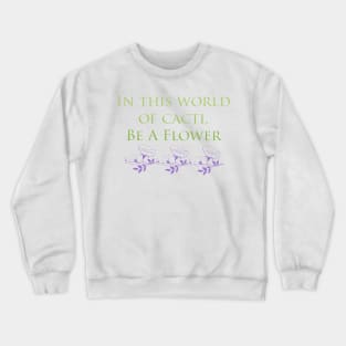 In This World Of Cacti, Be A Flower Crewneck Sweatshirt